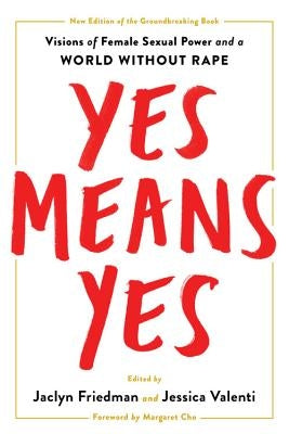 Yes Means Yes!: Visions of Female Sexual Power and a World Without Rape Seal Press (CA)