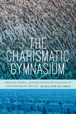 The Charismatic Gymnasium: Breath, Media, and Religious Revivalism in Contemporary Brazil Paperback Duke University Press