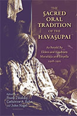 The Sacred Oral Tradition of the Havasupai: As Retold by Elders and Headmen Manakaja and Sinyella 1918-1921 by Tikalsky, Frank D.