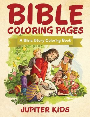 Bible Coloring Pages: A Bible Story Coloring Book by Jupiter Kids