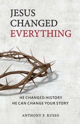 Jesus Changed Everything: He Changed History He Can Change Your Story Broken Road Books