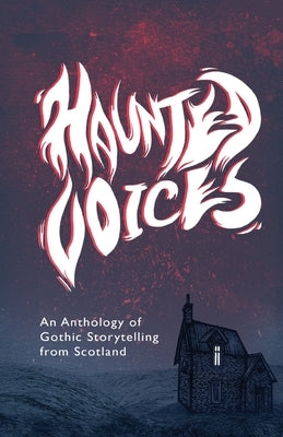 Haunted Voices: An Anthology of Gothic Storytelling from Scotland by Wojturska, Rebecca