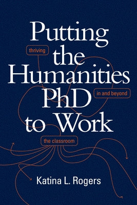 Putting the Humanities PhD to Work: Thriving in and beyond the Classroom Paperback Duke University Press