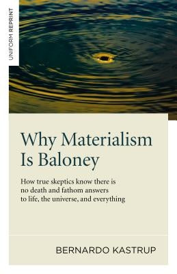 Why Materialism Is Baloney: How True Skeptics Know There Is No Death and Fathom Answers to Life, the Universe and Everything Paperback Iff Books