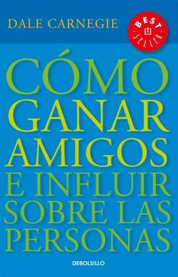 Cómo Ganar Amigos E Influir Sobre las Personas = How to Win Friends and Influence People by Carnegie, Dale