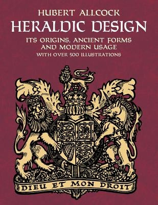 Heraldic Design: Its Origins, Ancient Forms and Modern Usage by Allcock, Hubert