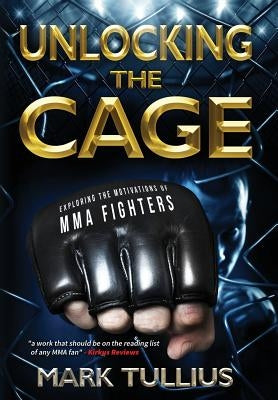 Unlocking the Cage: Exploring the Motivations of Mma Fighters by Tullius, Mark