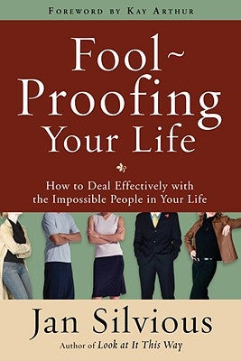 Foolproofing Your Life: How to Deal Effectively with the Impossible People in Your Life by Silvious, Jan