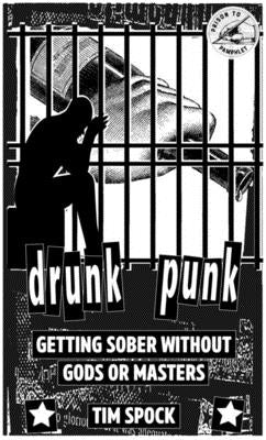 Drunk Punk: Getting Sober Without Gods or Masters by Spock, Tim