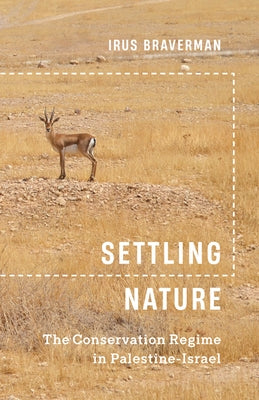 Settling Nature: The Conservation Regime in Palestine-Israel Paperback University of Minnesota Press