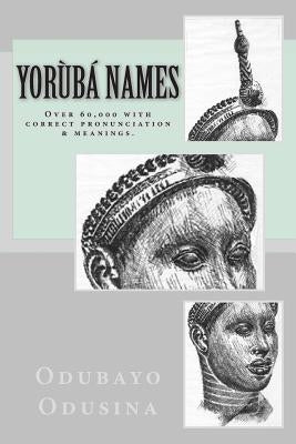 Yorùbá Names: (Over 60,000 with correct pronunciation & meanings.) by Agbonile, Bolaotan