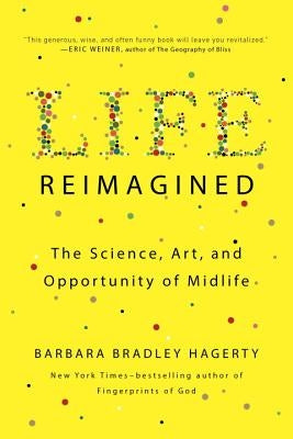 Life Reimagined: The Science, Art, and Opportunity of Midlife by Hagerty, Barbara Bradley