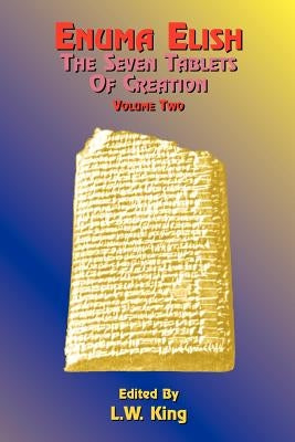Enuma Elish: The Seven Tablets of Creation: The Babylonian and Assyrian Legends Concerning the Creation of the World and of Mankind by King, L. W.