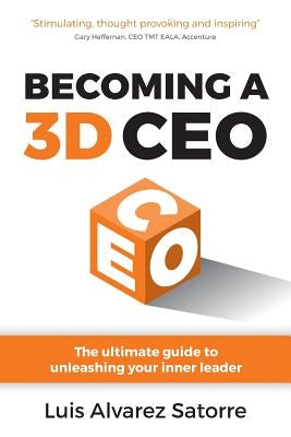 Becoming a 3D CEO: The ultimate guide to unleashing your inner leader by Satorre, Luis Alvarez