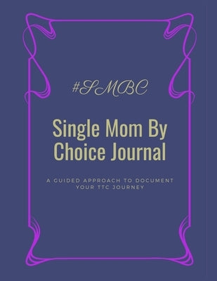 Single Mom By Choice Journal: A Guided Approach to Document Your TTC Journey by Carey, Morgan