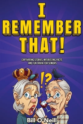 I Remember That!: Captivating Stories, Interesting Facts and Fun Trivia for Seniors by O'Neill, Bill