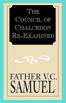 The Council of Chalcedon Re-Examined by Samuel, V. C.