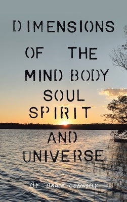 Dimensions of the Mind Body Soul Spirit and Universe by Connolly, Bruce