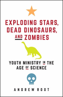 Exploding Stars, Dead Dinosaurs, and Zombies: Youth Ministry in the Age of Science Paperback Fortress Press