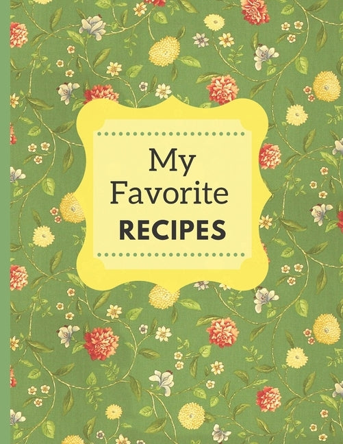 My Favorite Recipes: A Beautiful Cookbook For Handwritten Recipes by Journals, Deronia