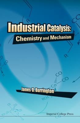 Industrial Catalysis: Chemistry and Mechanism by Burrington, James D.