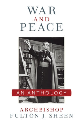 War and Peace Sheen Anthology: A Sheen Anthology by Sheen, Archbishop Fulton