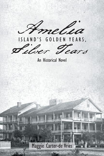 Amelia Island's Golden Years, Silver Tears: An Historical Novel by Carter-De Vries, Maggie