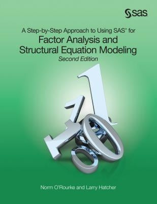 A Step-by-Step Approach to Using SAS for Factor Analysis and Structural Equation Modeling, Second Edition by O'Rourke, Norm