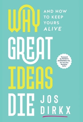 Why Great Ideas Die: And how to keep yours alive by Dirkx, Jos