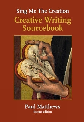 Sing Me the Creation: Creative Writing Sourcebook by Matthews, Paul