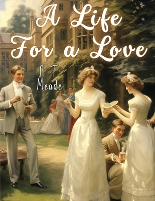 A Life For a Love by L T Meade