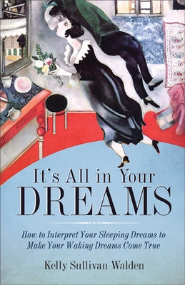 It's All in Your Dreams: Five Portals to an Awakened Life (New Age & Spirituality, Dr. Dream Author of I Had the Strangest Dream) by Walden, Kelly Sullivan