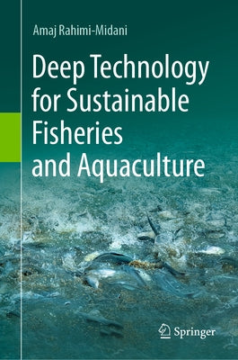 Deep Technology for Sustainable Fisheries and Aquaculture by Rahimi-Midani, Amaj