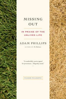 Missing Out: In Praise of the Unlived Life Picador USA