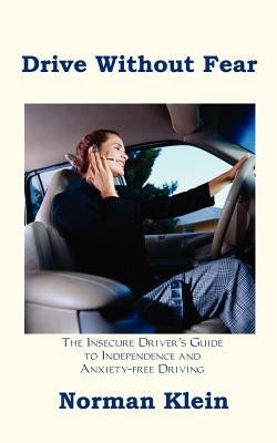 Drive Without Fear: The Insecure Driver's Guide to Independence by Klein, Norman