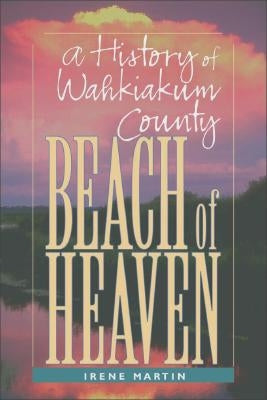 Beach of Heaven: A History of Wahkiakum County by Martin, Irene Elizabeth