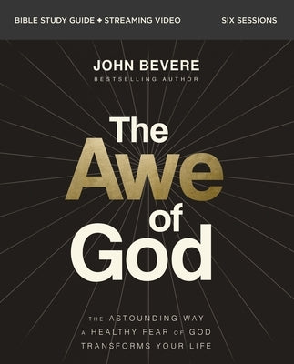 The Awe of God Bible Study Guide Plus Streaming Video: The Astounding Way a Healthy Fear of God Transforms Your Life by Bevere, John