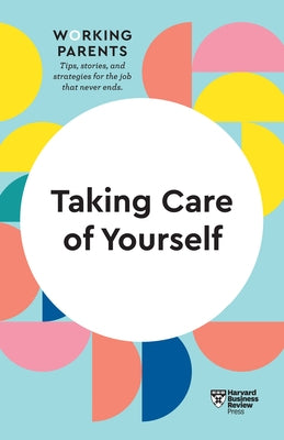 Taking Care of Yourself (HBR Working Parents Series) by Review, Harvard Business