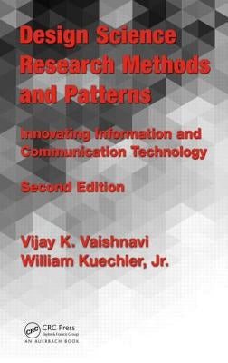 Design Science Research Methods and Patterns: Innovating Information and Communication Technology by Vaishnavi, Vijay K.