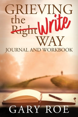 Grieving the Write Way Journal and Workbook by Roe, Gary