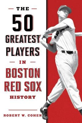 The 50 Greatest Players in Boston Red Sox History, 2nd Edition by Cohen, Robert W.