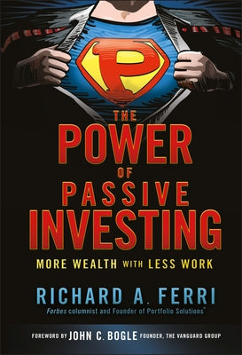 The Power of Passive Investing: More Wealth with Less Work by Ferri, Richard A.