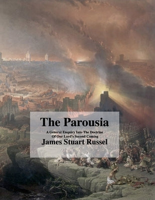 The Parousia: Concerning The Second Coming Of Christ by Russel, James