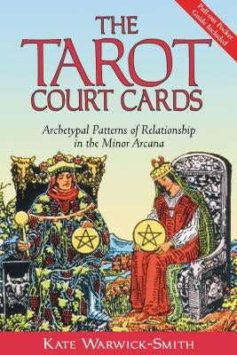 The Tarot Court Cards: Archetypal Patterns of Relationship in the Minor Arcana by Warwick-Smith, Kate