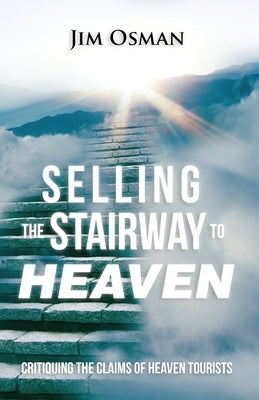 Selling the Stairway to Heaven: Critiquing the Claims of Heaven Tourists by Osman, Jim