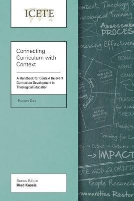 Connecting Curriculum with Context: A Handbook for Context Relevant Curriculum Development in Theological Education by Das, Rupen