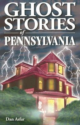 Ghost Stories of Pennsylvania by Asfar, Dan