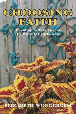 Choosing Faith: Deciding to Take God at His Word for Forty Days Paperback Christian Faith