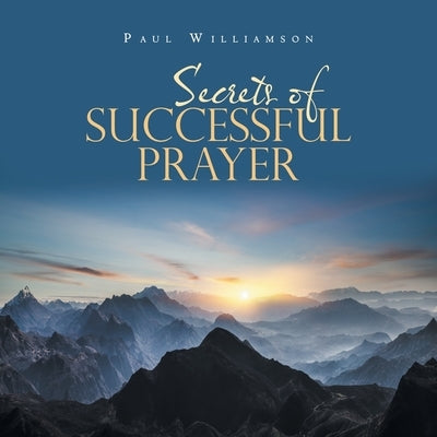 Secrets of Successful Prayer by Williamson, Paul