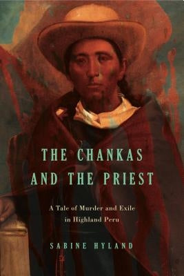 The Chankas and the Priest: A Tale of Murder and Exile in Highland Peru Paperback Penn State University Press